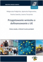Okładka książki Przygotowanie wniosku o dofinansowanie z UE Pogorzelska Agnieszka, Toczyńska Joanna, Sawicka Paulina, Małgorzata Podgórska