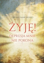 Okładka książki Żyję! Depresja mnie nie pokona Marchenko Gillian