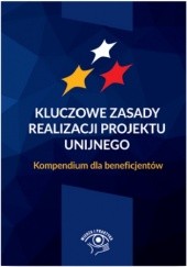 Okładka książki Kluczowe zasady realizacji projektu unijnego. Kompendium dla beneficjentów praca zbiorowa