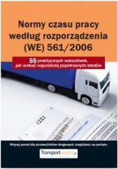 Okładka książki Normy czasu pracy kierowcy według rozporządzenia (WE) 561/2006. 55 praktycznych wskazówek, jak unikać najczęściej popełnianych błędów praca zbiorowa
