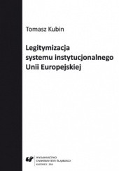 Okładka książki Legitymizacja systemu instytucjonalnego Unii Europejskiej Tomasz Kubin