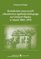 Okładka książki Kształcenie nauczycieli szkolnictwa ogólnokształcącego na Górnym Śląsku w latach 1865-1976 Kempa Grażyna