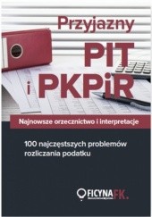 Okładka książki Przyjazny PIT i PKPiR. Najnowsze orzecznictwo i interpretacje oraz 100 najczęstszych problemów rozliczania podatku praca zbiorowa