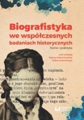Biografistyka we współczesnych badaniach historiograficznych. Teoria i praktyka