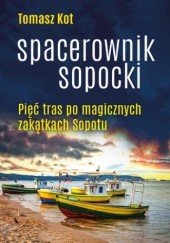 Okładka książki Spacerownik sopocki. Pięć tras po magicznych zakątkach Sopotu Tomasz Kot