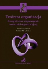 Okładka książki Twórcza organizacja. Komputerowe wspomaganie twórczości organizacyjnej M. Olszak Celina