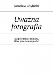 Okładka książki Uważna fotografia Jarosław Chybicki