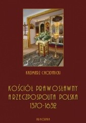 Okładka książki Kościół prawosławny a Rzeczpospolita Polska. Zarys historyczny 1370-1632 Kazimierz Chodynicki