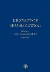 Okładka książki Krzysztof Skubiszewski. Minister Spraw Zagranicznych RP 1989-1993 Stańczyk Janusz, Piotr Skubiszewski
