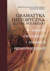 Gramatyka historyczna języka polskiego w testach, ćwiczeniach i tematach egzaminacyjnych