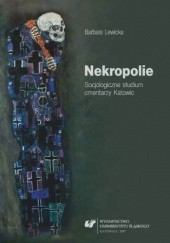 Okładka książki Nekropolie. Socjologiczne studium cmentarzy Katowic Lewicka Barbara