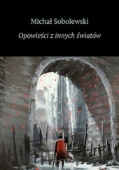 Okładka książki Opowieści z innych światów Michał Sobolewski