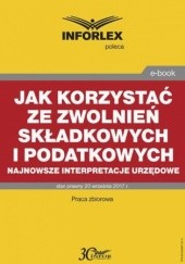 Okładka książki Jak korzystać ze zwolnień składkowych i podatkowych najnowsze interpretacje urzędowe Pl Infor