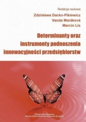 Okładka książki Determinanty oraz instrumenty podnoszenia innowacyjności przedsiębiorstw Zdzisława Dacko-Pikiewicz, Marcin Lis, Marakova Vanda