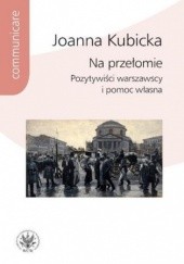 Okładka książki Na przełomie. Pozytywiści warszawscy i pomoc własna Joanna Kubicka