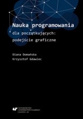 Okładka książki Nauka programowania dla początkujących: podejście graficzne Domańska Diana, Gdawiec Krzysztof