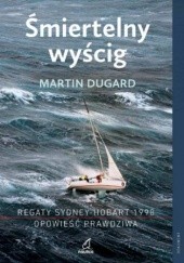 Okładka książki Śmiertelny wyścig. Regaty Sydney-Hobart 1998. Opowieść prawdziwa Martin Dugard