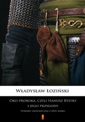 Okładka książki Oko proroka, czyli Hanusz Bystry i jego przygody. Powieść historyczna z XVII wieku Władysław Łoziński