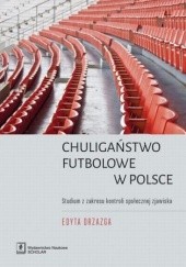 Okładka książki Chuligaństwo futbolowe w Polsce Edyta Drzazga