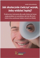 Okładka książki Jak skutecznie ćwiczyć wzrok, żeby widzieć lepiej? Schraufitetter Isolde