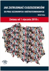 Okładka książki Jak zatrudniać cudzoziemców do prac sezonowych i krótkoterminowych. Zmiany od 1 stycznia 2018 r Michał Culepa