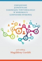 Okładka książki Zarządzanie jednostkami samorządu terytorialnego w warunkach gospodarki rynkowej Gurdek Magdalena