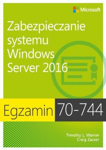 Okładka książki Egzamin 70-744 Zabezpieczanie systemu Windows Server 2016 L. Warner Timothy, Craig Zucker