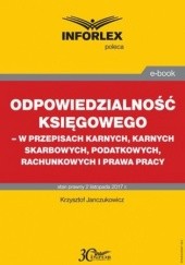 Okładka książki Odpowiedzialność księgowego - w przepisach karnych, karnych skarbowych, podatkowych, rachunkowych i prawa pracy Janczukowicz Krzysztof