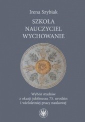 Okładka książki Szkoła nauczyciel wychowanie Irena Szybiak