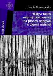 Okładka książki Wpływ stanu retencji podziemnej na proces odpływu w zlewni nizinnej Urszula Somorowska
