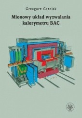 Okładka książki Mionowy układ wyzwalania kalorymetru BAC Grzegorz Grzelak