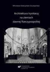 Okładka książki Architektura trynitarzy na ziemiach dawnej Rzeczypospolitej Sobczyńska-Szczepańska Mirosława
