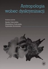 Okładka książki Antropologia wobec dyskryminacji Kamila Dąbrowska, Magdalena Grabowska, Agnieszka Kościańska