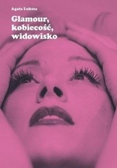 Okładka książki Glamour, kobiecość, widowisko Agata Łuksza