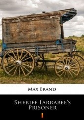Okładka książki Sheriff Larrabees Prisoner Max Brand