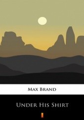 Okładka książki Under His Shirt Max Brand