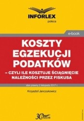 Okładka książki Koszty egzekucji podatków, czyli ile kosztuje ściągnięcie należności przez fiskusa Janczukowicz Krzysztof