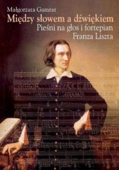 Okładka książki Między słowem a dźwiękiem. Pieśni na głos i fortepian Franza Liszta Małgorzata Gamrat