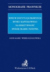Okładka książki Wpływ instytucji prawnych rynku kapitałowego na efektywność Spółek Skarbu Państwa Weber-Elżanowska Anne-Marie