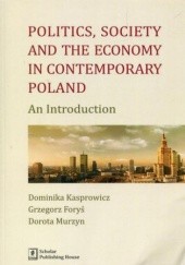 Okładka książki Politics Society and the economy in contemporary Poland Grzegorz Foryś, Dominika Kasprowicz, Dorota Murzyn