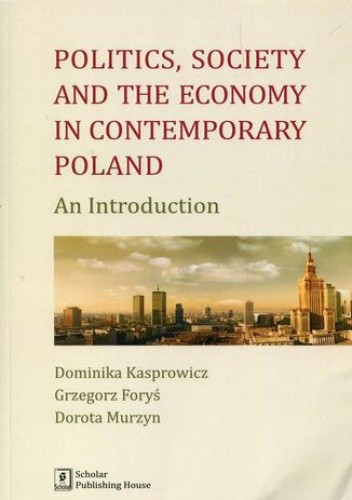 Okładka książki Politics Society and the economy in contemporary Poland Foryś Grzegorz, Dominika Kasprowicz, Dorota Murzyn