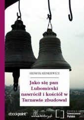 Okładka książki Jako się pan Lubomirski nawrócił i kościół w Tarnawie zbudował Henryk Sienkiewicz