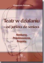 Okładka książki Teatr w działaniu od juniora do seniora Małgorzata Pietrzak