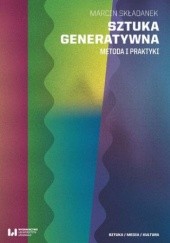 Okładka książki Sztuka generatywna. Metoda i praktyki Marcin Składanek