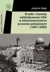 Okładka książki Środki i metody oddziaływania USA w bliskowschodnim procesie pokojowym (1991-2000) Justyna Zając