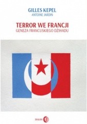 Okładka książki Terror we Francji. Geneza francuskiego dżihadu Jardin Antoine, Gilles Kepel