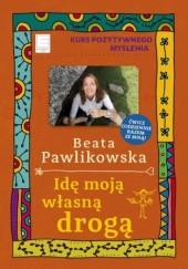 Okładka książki Kurs pozytywnego myślenia 11. Idę moją własną drogą Beata Pawlikowska