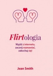 Okładka książki Flirtologia. Wyjdź z internetu, zacznij rozmawiać, zakochaj się! Jean Smith