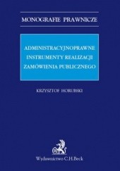 Okładka książki Administracyjnoprawne instrumenty realizacji zamówienia publicznego Krzysztof Horubski