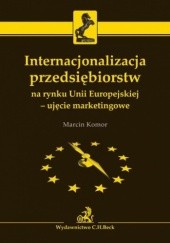 Okładka książki Internacjonalizacja przedsiębiorstw na rynku Unii Europejskiej - ujęcie marketingowe Komor Marcin